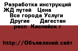 Разработка инструкций ЖД путей › Цена ­ 10 000 - Все города Услуги » Другие   . Дагестан респ.,Каспийск г.